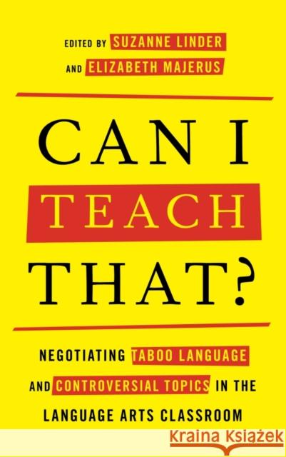 Can I Teach That?: Negotiating Taboo Language and Controversial Topics in the Language Arts Classroom Suzanne Linder Elizabeth Majerus 9781475814767 Rowman & Littlefield Publishers