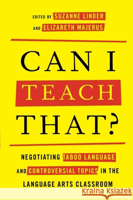 Can I Teach That?: Negotiating Taboo Language and Controversial Topics in the Language Arts Classroom Suzanne Linder Elizabeth Majerus 9781475814774 Rowman & Littlefield Publishers