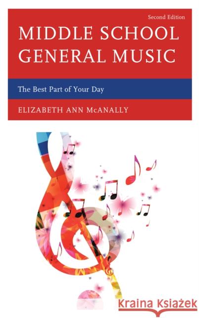 Middle School General Music: The Best Part of Your Day Elizabeth Ann McAnally 9781475814859 Rowman & Littlefield Publishers