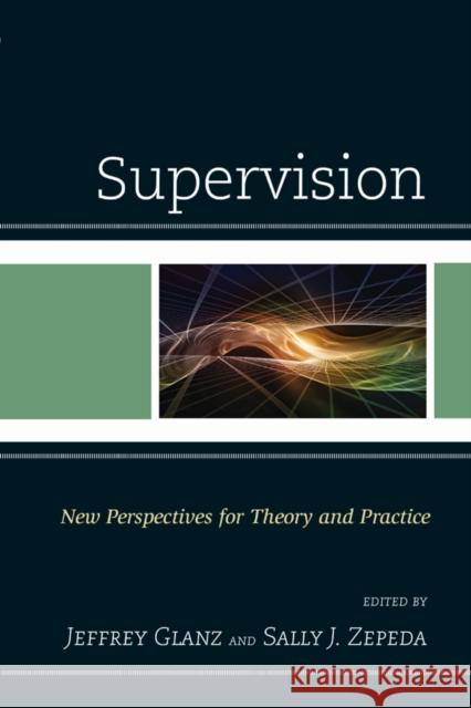 Supervision: New Perspectives for Theory and Practice Jeffrey Glanz Sally J. Zepeda 9781475814958