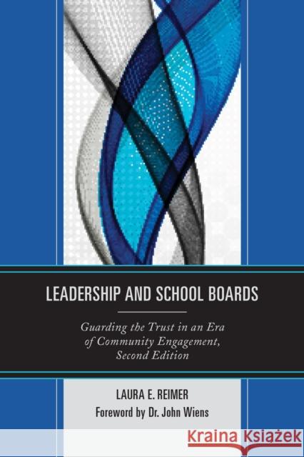 Leadership and School Boards: Guarding the Trust in an Era of Community Engagement Laura E. Reimer 9781475815061 Rowman & Littlefield Publishers