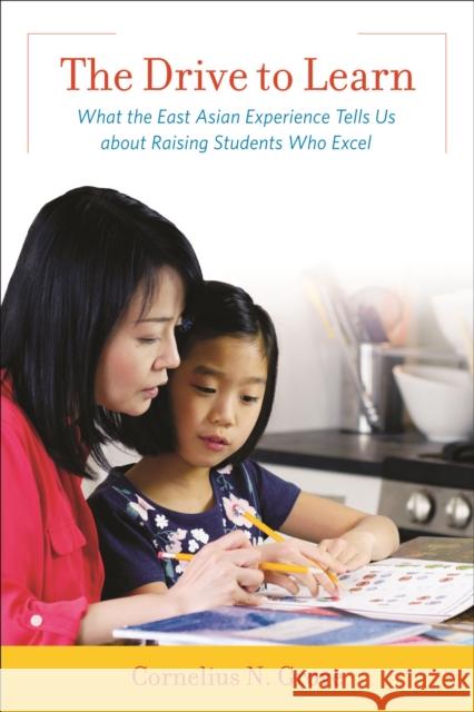 The Drive to Learn: What the East Asian Experience Tells Us about Raising Students Who Excel Cornelius N. Grove 9781475815092 Rowman & Littlefield Publishers