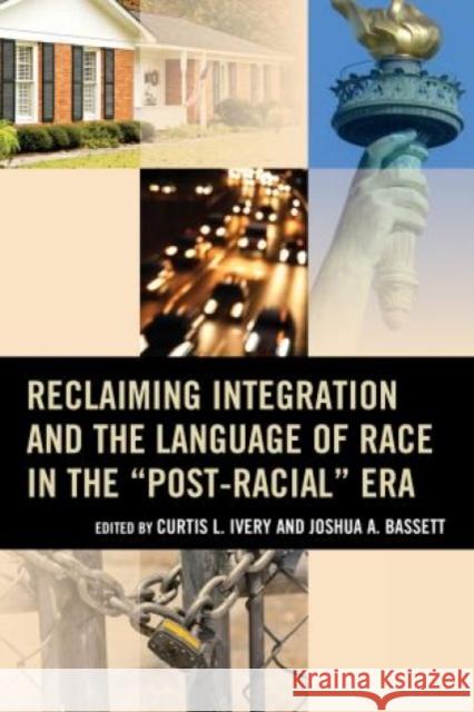 Reclaiming Integration and the Language of Race in the Post-Racial Era Ivery, Curtis L. 9781475815184