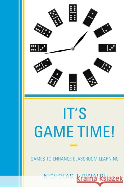 It's Game Time!: Games to Enhance Classroom Learning Rinaldi, Nicholas J. 9781475815238 Rowman & Littlefield Publishers