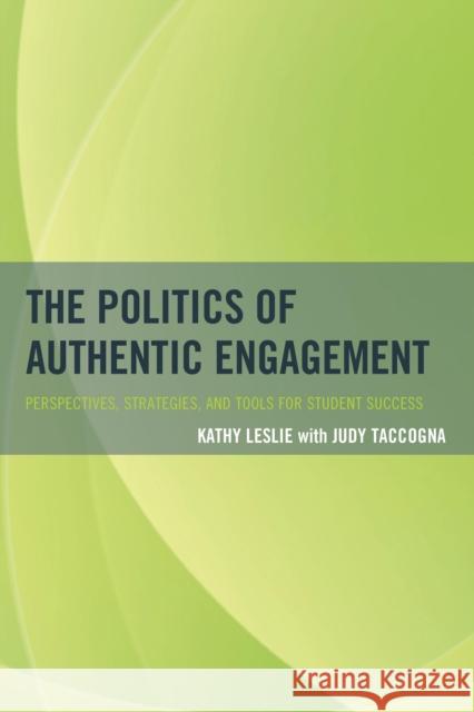 The Politics of Authentic Engagement: Perspectives, Strategies, and Tools for Student Success Leslie, Kathy 9781475815320 Rowman & Littlefield Publishers