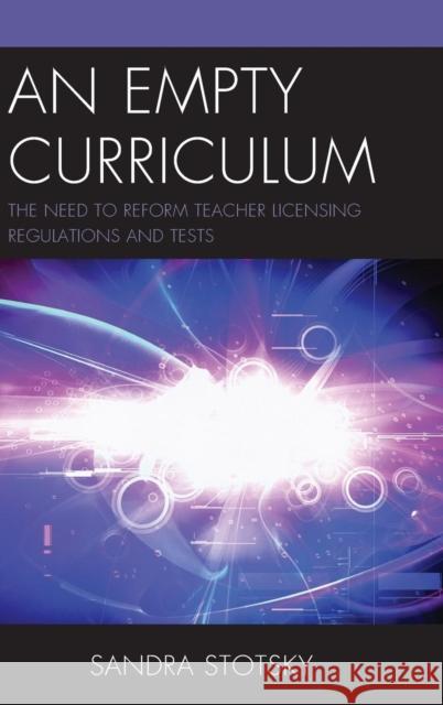 An Empty Curriculum: The Need to Reform Teacher Licensing Regulations and Tests Stotsky, Sandra 9781475815665 Rowman & Littlefield Publishers