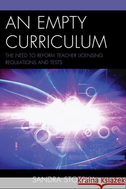 An Empty Curriculum: The Need to Reform Teacher Licensing Regulations and Tests Stotsky, Sandra 9781475815672 Rowman & Littlefield Publishers