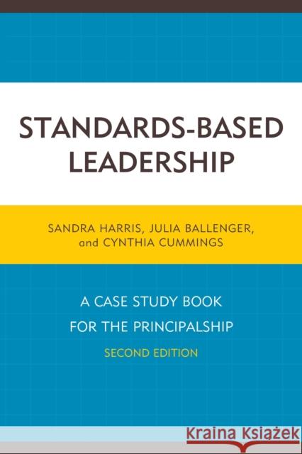 Standards-Based Leadership: A Case Study Book for the Principalship Sandra Harris Julia Ballenger Cindy Cummings 9781475816921 Rowman & Littlefield Publishers