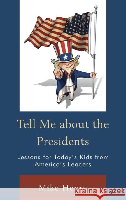 Tell Me about the Presidents: Lessons for Today's Kids from America's Leaders Henry, Mike 9781475817034 Rowman & Littlefield Publishers