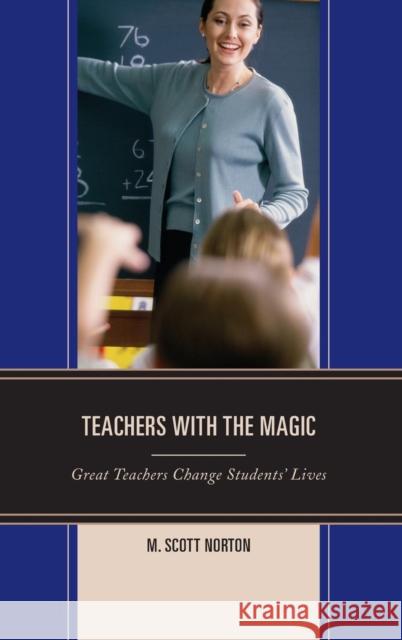 Teachers with the Magic: Great Teachers Change Students' Lives M. Scott Norton 9781475817614 Rowman & Littlefield Publishers