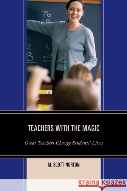 Teachers with the Magic: Great Teachers Change Students' Lives M. Scott Norton 9781475817621 Rowman & Littlefield Publishers