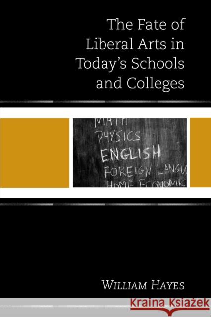 The Fate of Liberal Arts in Today's Schools and Colleges William Hayes 9781475817782