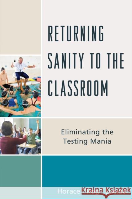 Returning Sanity to the Classroom: Eliminating the Testing Mania Lucido, Horace 'Rog' B. 9781475817911 Rowman & Littlefield Publishers