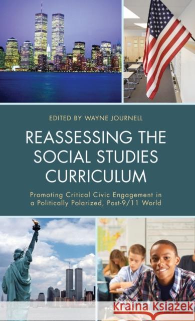Reassessing the Social Studies Curriculum: Promoting Critical Civic Engagement in a Politically Polarized, Post-9/11 World Wayne Journell 9781475818116 Rowman & Littlefield Publishers