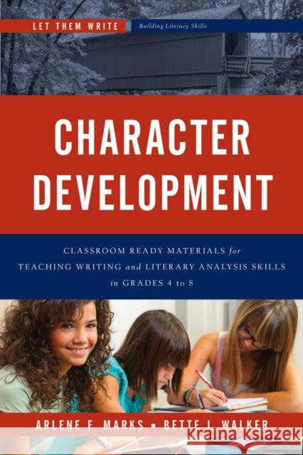 Character Development: Classroom Ready Materials for Teaching Writing and Literary Analysis Skills in Grades 4 to 8 Arlene F. Marks Bette Walker 9781475818406 Rowman & Littlefield Publishers