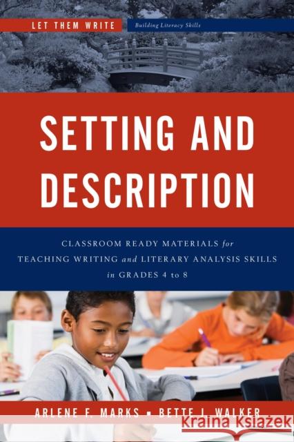 Setting and Description: Classroom Ready Materials for Teaching Writing and Literary Analysis Skills in Grades 4 to 8 Arlene F. Marks Bette J. Walker 9781475818420 Rowman & Littlefield Publishers