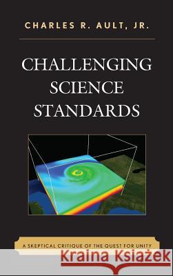 Challenging Science Standards: A Skeptical Critique of the Quest for Unity Charles R., Jr. Ault 9781475818475 Rowman & Littlefield Publishers