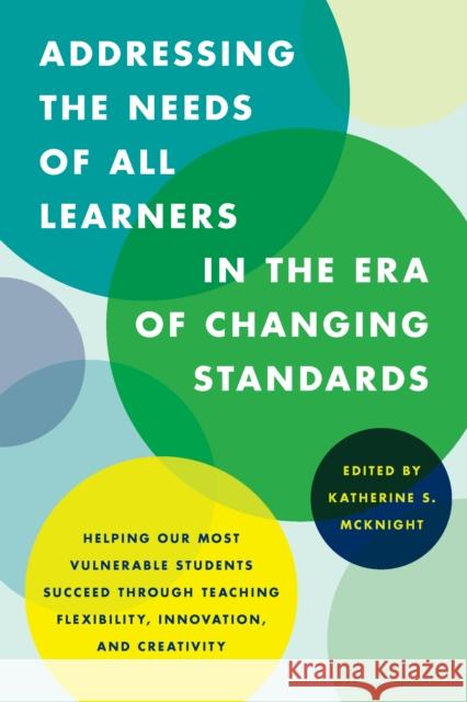Addressing the Needs of All Learners in the Era of Changing Standards: Helping Our Most Vulnerable Students Succeed Through Teaching Flexibility, Inno Katherine S. McKnight 9781475818567 Rowman & Littlefield Publishers