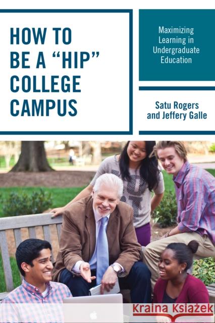 How to Be a Hip College Campus: Maximizing Learning in Undergraduate Education Rogers, Satu 9781475819021 Rowman & Littlefield Publishers