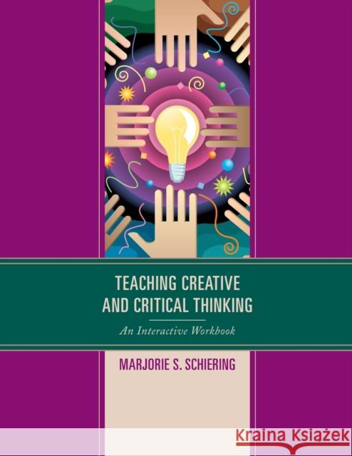Teaching Creative and Critical Thinking: An Interactive Workbook Marjorie S. Schiering 9781475819618 Rowman & Littlefield Publishers