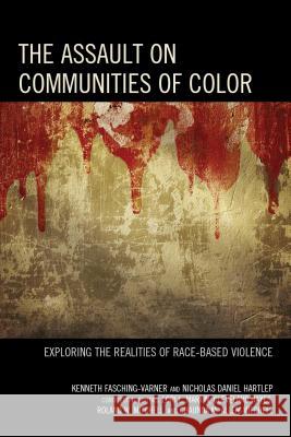 The Assault on Communities of Color: Exploring the Realities of Race-Based Violence Kenneth Fasching-Varner Nicholas Daniel Hartlep 9781475819724 Rowman & Littlefield Publishers
