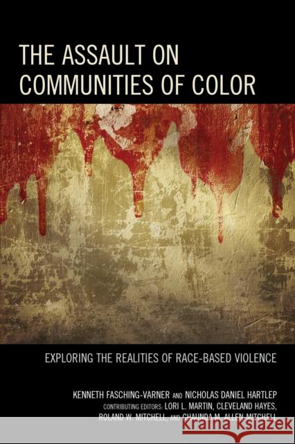 The Assault on Communities of Color: Exploring the Realities of Race-Based Violence Kenneth Fasching-Varner Nicholas Daniel Hartlep 9781475819731 Rowman & Littlefield Publishers