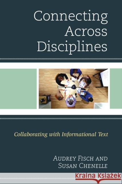 Connecting Across Disciplines: Collaborating with Informational Text Susan Chenelle Audrey Fisch 9781475820270