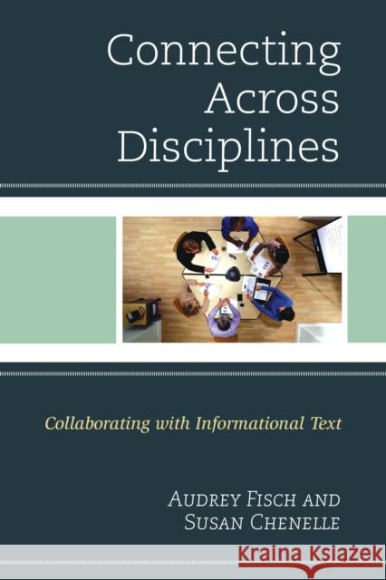 Connecting Across Disciplines: Collaborating with Informational Text Susan Chenelle Audrey Fisch 9781475820287