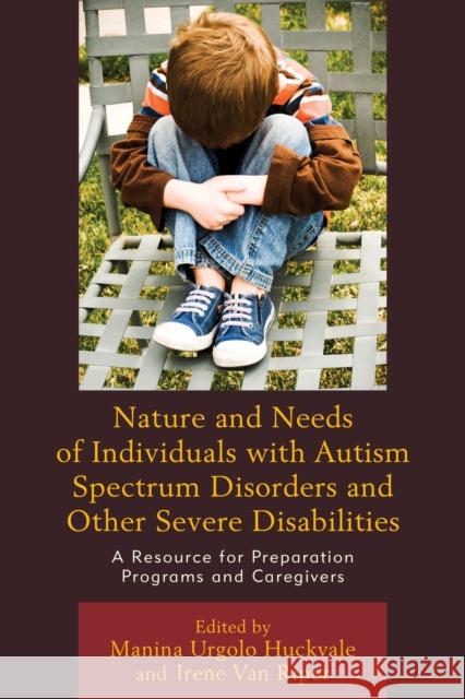 Nature and Needs of Individuals with Autism Spectrum Disorders and Other Severe Disabilities: A Resource for Preparation Programs and Caregivers Manina Urgolo Huckvale Irene Va 9781475820508 Rowman & Littlefield Publishers