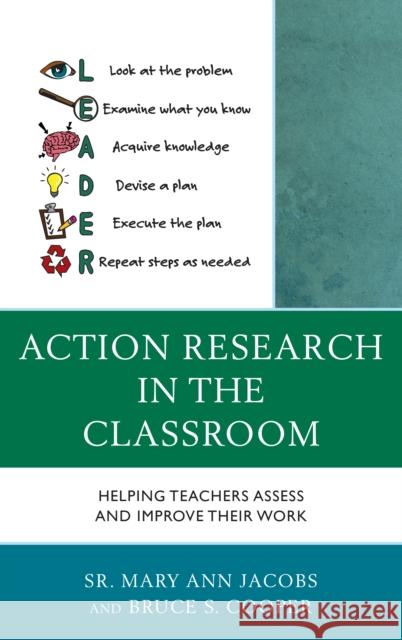 Action Research in the Classroom: Helping Teachers Assess and Improve Their Work Sister Mary Jacobs Bruce S. Cooper 9781475820935