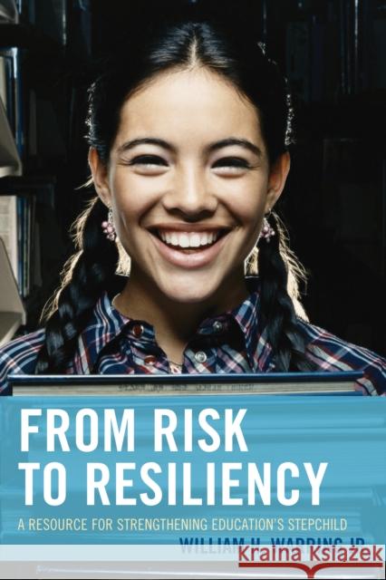 From Risk to Resiliency: A Resource for Strengthening Education's Stepchild William H., Jr. Warring 9781475820973 Rowman & Littlefield Publishers