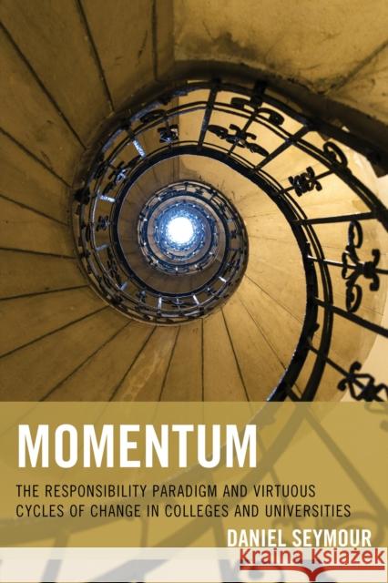 Momentum: The Responsibility Paradigm and Virtuous Cycles of Change in Colleges and Universities Daniel T. Seymour   9781475821024 Rowman & Littlefield Education