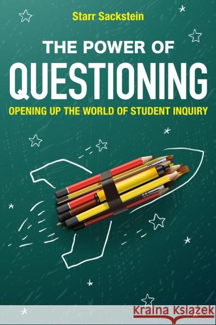 The Power of Questioning: Opening up the World of Student Inquiry Sackstein, Starr 9781475821413 Rowman & Littlefield Publishers