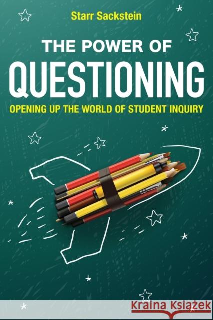 The Power of Questioning: Opening up the World of Student Inquiry Sackstein, Starr 9781475821420 Rowman & Littlefield Publishers