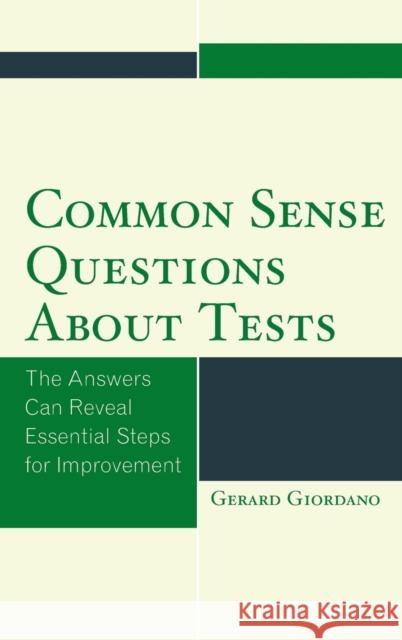 Common Sense Questions about Tests: The Answers Can Reveal Essential Steps for Improvement Gerard Giordano 9781475821475 Rowman & Littlefield Publishers