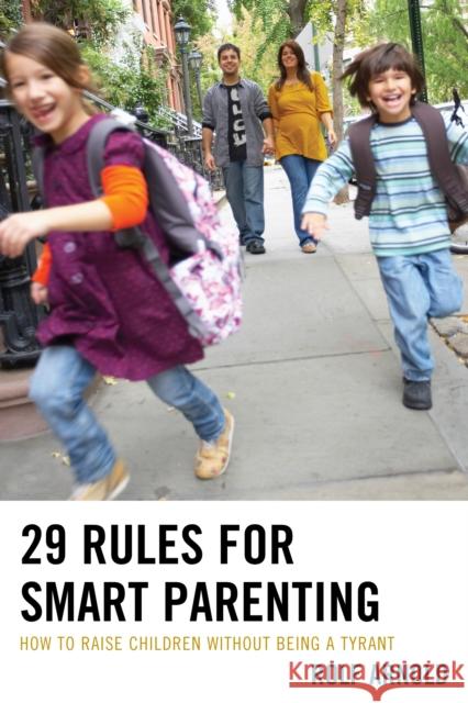 29 Rules for Smart Parenting: How to Raise Children without Being a Tyrant Arnold, Rolf 9781475821567 Rowman & Littlefield Publishers