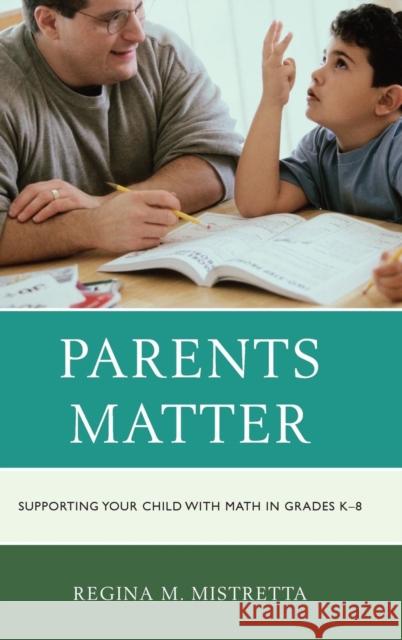 Parents Matter: Supporting Your Child with Math in Grades K-8 Regina M. Mistretta 9781475821840 Rowman & Littlefield Publishers