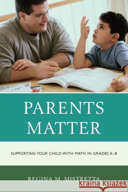 Parents Matter: Supporting Your Child with Math in Grades K-8 Regina M. Mistretta 9781475821857 Rowman & Littlefield Publishers