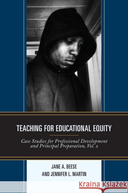 Teaching for Educational Equity: Case Studies for Professional Development and Principal Preparation, Volume 2 Beese, Jane A. 9781475821901 Rowman & Littlefield Publishers