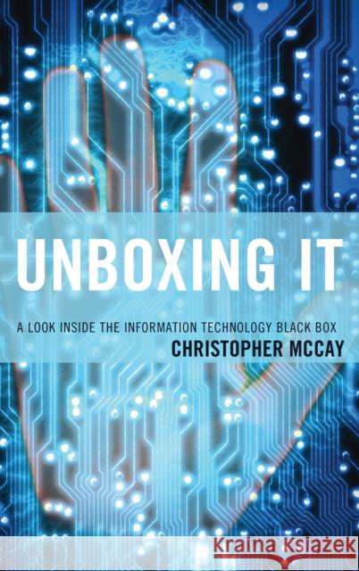 Unboxing It: A Look Inside the Information Technology Black Box Christopher McCay 9781475822120