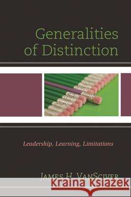 Generalities of Distinction: Leadership, Learning, Limitations James H. Vansciver 9781475822403 Rowman & Littlefield Publishers