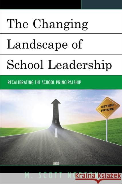 The Changing Landscape of School Leadership: Recalibrating the School Principalship Norton, M. Scott 9781475822465 Rowman & Littlefield Publishers
