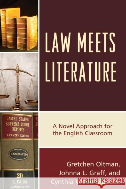 Law Meets Literature: A Novel Approach for the English Classroom Gretchen Oltman Johnna L. Graff Cynthia Wood Maddux 9781475822564 Rowman & Littlefield Publishers