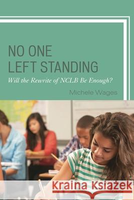 No One Left Standing: Will the Rewrite of Nclb Be Enough? Michele Wages 9781475822632 Rowman & Littlefield Publishers