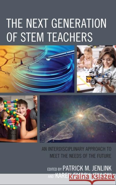 The Next Generation of Stem Teachers: An Interdisciplinary Approach to Meet the Needs of the Future Patrick M. Jenlink Karen Embry-Jenlink 9781475822748 Rowman & Littlefield Publishers