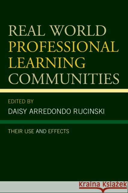 Real World Professional Learning Communities: Their Use and Effects Daisy Arredond 9781475822809 Rowman & Littlefield Publishers