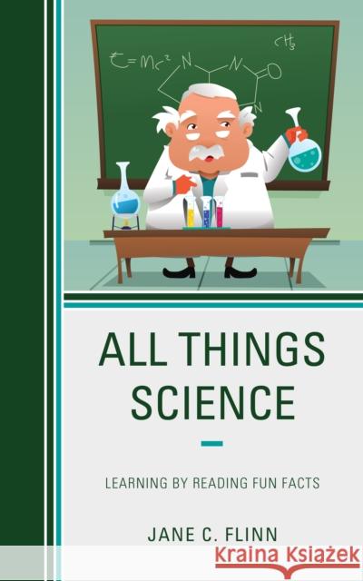 All Things Science: Learning by Reading Fun Facts Jane C. Flinn 9781475823080 Rowman & Littlefield Publishers