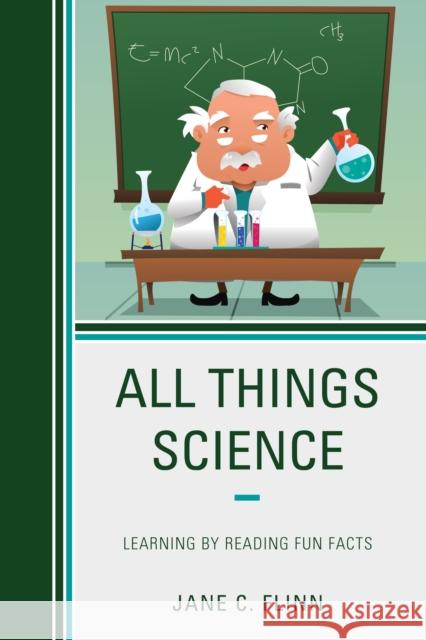 All Things Science: Learning by Reading Fun Facts Jane C. Flinn 9781475823097 Rowman & Littlefield Publishers