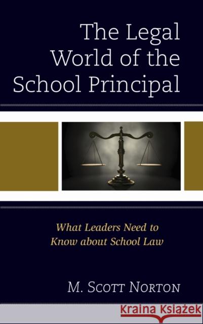The Legal World of the School Principal: What Leaders Need to Know about School Law M. Scott Norton 9781475823479 Rowman & Littlefield Publishers