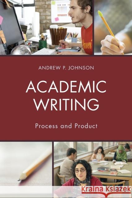Academic Writing: Process and Product Andrew P. Johnson 9781475823561 Rowman & Littlefield Publishers